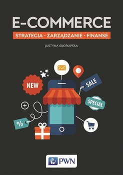 Książki o marketingu. 10 tytułów, które warto przeczytać! Książka o marketingu „E-commerce. Strategia, zarządzanie, finanse” Justyny Skorupskiej