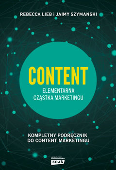 Książki o marketingu. 10 tytułów, które warto przeczytać! Książka o marketingu „Content. Elementarna cząstka marketingu” Rebecci Lieb i Jaimy'ego Szymanski